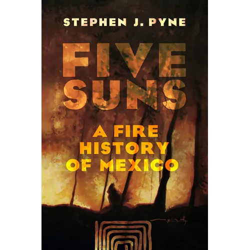 Five Suns: A Fire History of Mexico - Hardcover