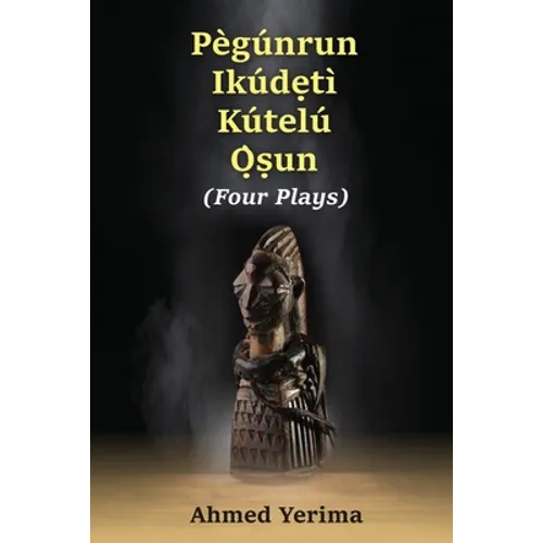 Pègúnrun Ikúdętì Kútelù Òsun: Four Plays - Paperback