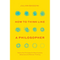 How to Think Like a Philosopher: Twelve Key Principles for More Humane, Balanced, and Rational Thinking - Hardcover
