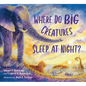Where Do Big Creatures Sleep at Night? - Hardcover