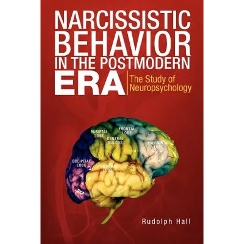 Narcissistic Behavior in the Postmodern Era: The Study of Neuropsychology - Paperback