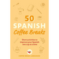 50 Spanish Coffee Breaks: Short Activities to Improve Your Spanish One Cup at a Time - Paperback