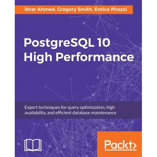 PostgreSQL 10 High Performance - Third Edition: Expert techniques for query optimization, high availability, and efficient database maintenance - Paperback