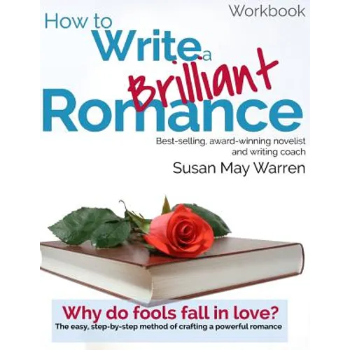 How to Write a Brilliant Romance Workbook: The easy step-by-step method on crafting a powerful romance - Paperback
