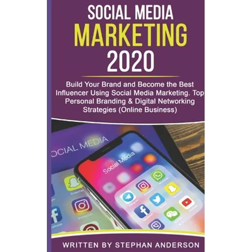 Social Media Marketing 2020: Build Your Brand and Become the Best Influencer Using Social Media Marketing. Top Personal Branding & Digital Networki - Paperback