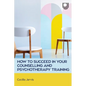 How to Succeed in your Counselling and Psychotherapy Training - Paperback