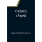 Chastelard, a Tragedy - Paperback