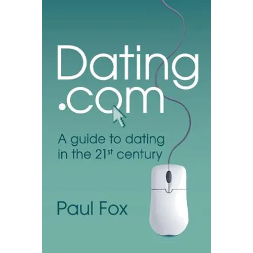 Dating.com: A guide to dating in the 21st century - Paperback
