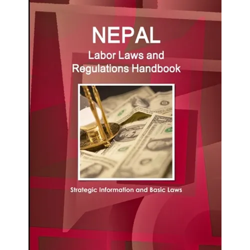 Nepal Labor Laws and Regulations Handbook: Strategic Information and Basic Laws - Paperback