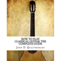 How To Play Classical Guitar: The Complete Guide - Paperback