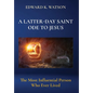 A Latter-Day Saint Ode to Jesus: The Most Influential Person Who Ever Lived - Hardcover
