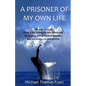 A Prisoner of My Own Life: The True Story of Living a Life of Despair and Loneliness, Struggling with a Mental Disorder, Surviving a Brutal Divorce - Paperback
