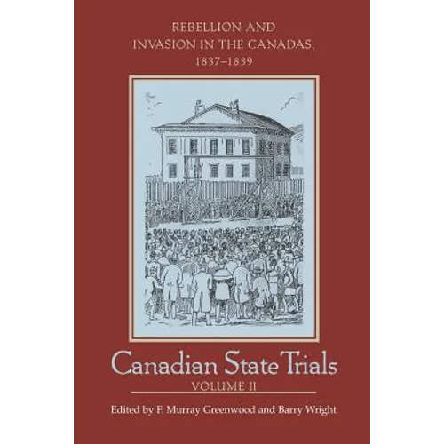 Canadian State Trials, Volume II: Rebellion and Invasion in the Canadas, 1837-1839 - Paperback
