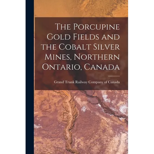The Porcupine Gold Fields and the Cobalt Silver Mines, Northern Ontario, Canada [microform] - Paperback