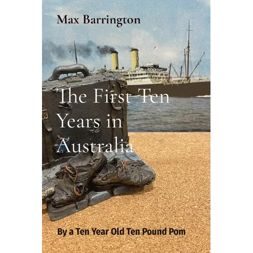 The First Ten Years in Australia: By a Ten Year Old Ten Pound Pom - Paperback