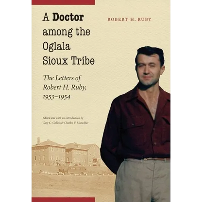 A Doctor Among the Oglala Sioux Tribe: The Letters of Robert H. Ruby, 1953-1954 - Hardcover