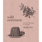 Wild Sweetness: Recipes Inspired by Nature - Hardcover