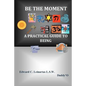 Be The Moment -A Practical Guide To Being - Paperback