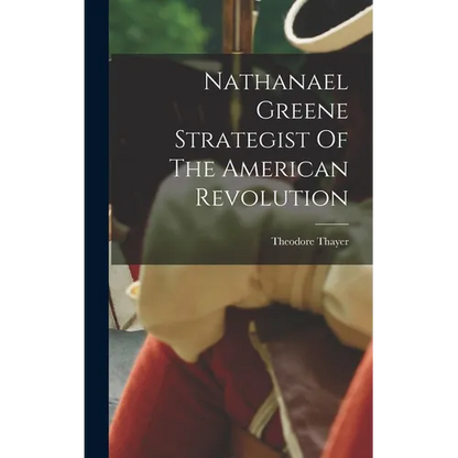 Nathanael Greene Strategist Of The American Revolution - Hardcover