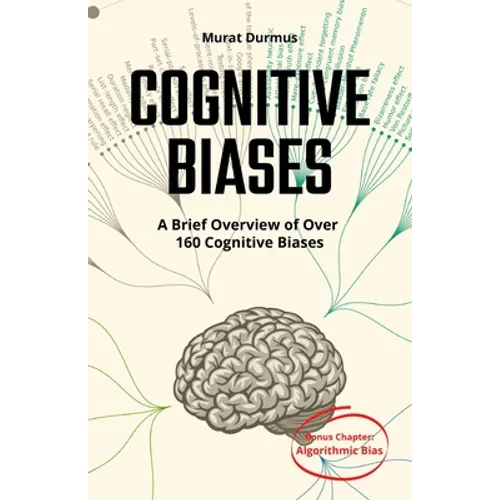 COGNITIVE BIASES - A Brief Overview of Over 160 Cognitive Biases: + Bonus Chapter: Algorithmic Bias - Paperback