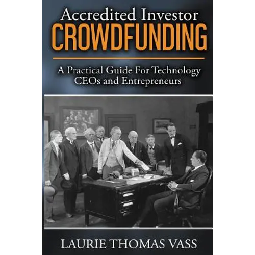 Accredited Investor CrowdFunding: A Practical Guide For Technology CEOs and Entrepreneurs - Paperback