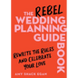 The Rebel Wedding Planning Guidebook: Rewrite the Rules and Celebrate Your Love - Hardcover