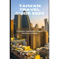 Taiwan Travel Guide 2023: A Complete Travel Guide to Taiwan's Wonders and Delights - Paperback