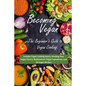 Becoming Vegan: The Beginner's Guide to Vegan Cooking: Includes Vegan Cooking Basics, Stocking Your Vegan Pantry, Replacement Vegan In - Paperback