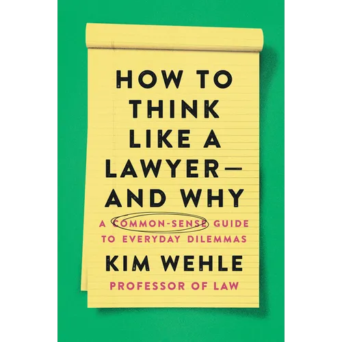 How to Think Like a Lawyer--And Why: A Common-Sense Guide to Everyday Dilemmas - Paperback