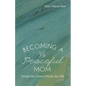 Becoming a Peaceful Mom: Through Every Season of Raising Your Child - Hardcover