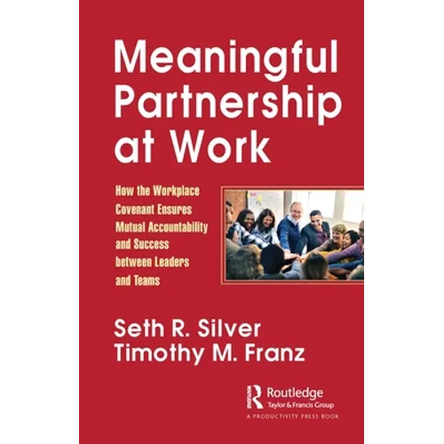 Meaningful Partnership at Work: How the Workplace Covenant Ensures Mutual Accountability and Success Between Leaders and Teams - Paperback