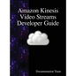 Amazon Kinesis Video Streams Developer Guide - Hardcover