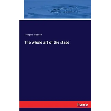 The whole art of the stage - Paperback