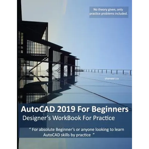 AutoCAD 2019 For Beginners: Designers WorkBook For Practice - Paperback
