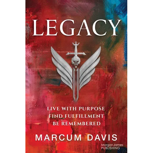 Legacy: Live with Purpose Find Fulfillment Be Remembered - Paperback