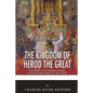The Kingdom of Herod the Great: The History of the Herodian Dynasty in Ancient Israel During the Life of Jesus - Paperback