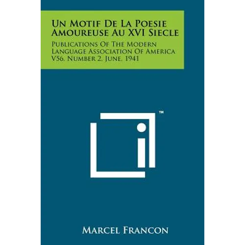 Un Motif de La Poesie Amoureuse Au XVI Siecle: Publications of the Modern Language Association of America V56, Number 2, June, 1941 - Paperback