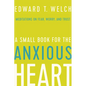 A Small Book for the Anxious Heart: Meditations on Fear, Worry, and Trust - Hardcover