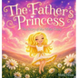 The Father's Princess: The Story of the White Daisy, New Edition (godly books for little girls, kids books about knowing Jesus, princess book - Hardcover