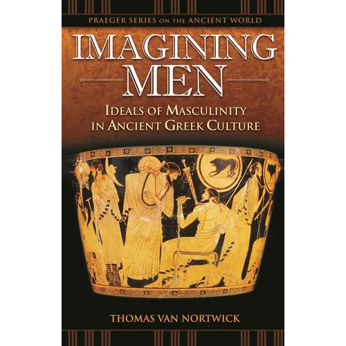 Imagining Men: Ideals of Masculinity in Ancient Greek Culture - Hardcover