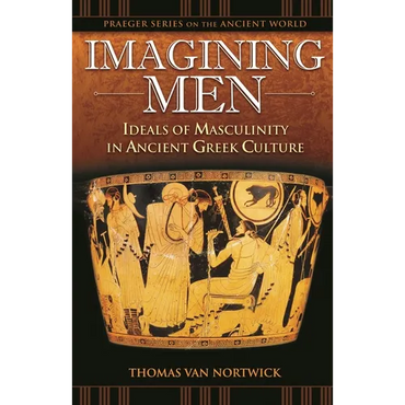 Imagining Men: Ideals of Masculinity in Ancient Greek Culture - Hardcover