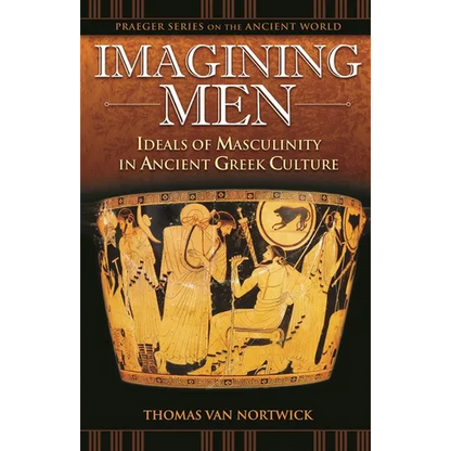 Imagining Men: Ideals of Masculinity in Ancient Greek Culture - Hardcover