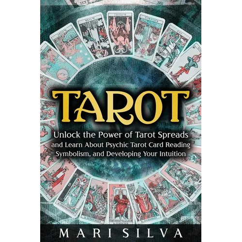 Tarot: Unlock the Power of Tarot Spreads and Learn About Psychic Tarot Card Reading, Symbolism, and Developing Your Intuition - Paperback