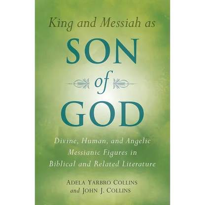 King and Messiah as Son of God: Divine, Human, and Angelic Messianic Figures in Biblical and Related Literature - Paperback