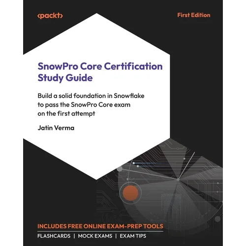 SnowPro Core Certification Study Guide: Build a solid foundation in Snowflake to pass the SnowPro Core exam on the first attempt - Paperback