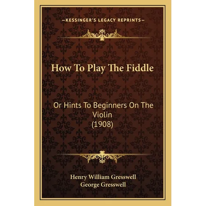 How To Play The Fiddle: Or Hints To Beginners On The Violin (1908) - Paperback