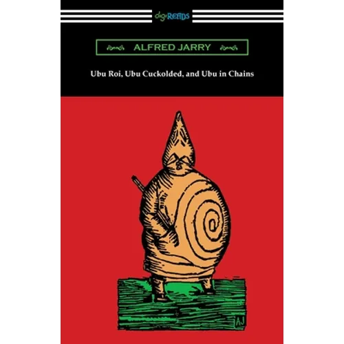 Ubu Roi, Ubu Cuckolded, and Ubu in Chains - Paperback