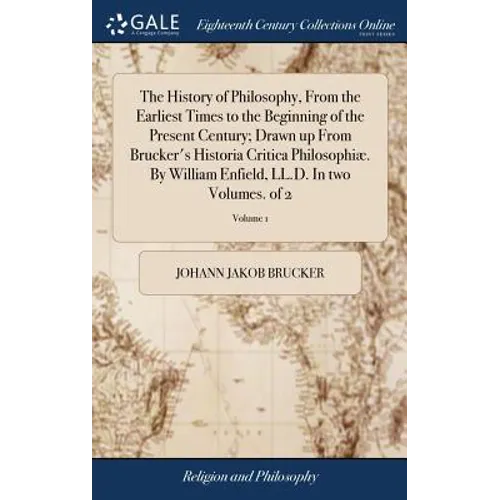 The History of Philosophy, From the Earliest Times to the Beginning of the Present Century; Drawn up From Brucker's Historia Critica Philosophiæ. By W - Hardcover