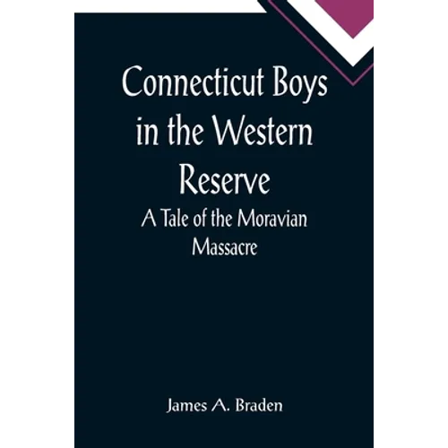 Connecticut Boys in the Western Reserve; A Tale of the Moravian Massacre - Paperback