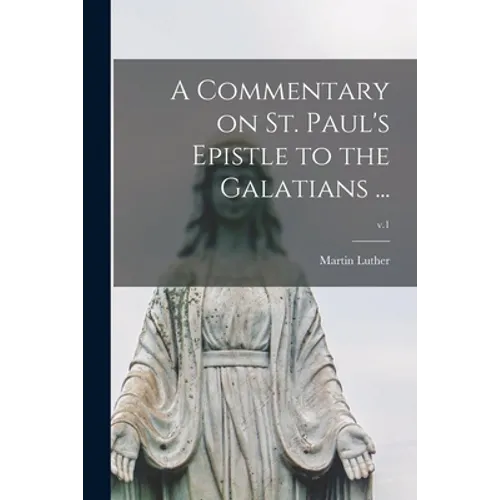 A Commentary on St. Paul's Epistle to the Galatians ...; v.1 - Paperback